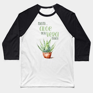 Mom, Aloe You Vera Much Baseball T-Shirt